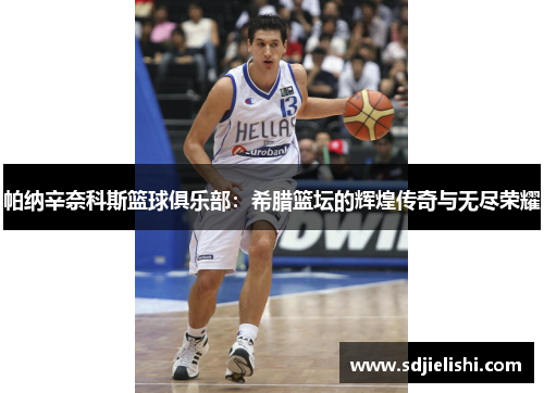 帕纳辛奈科斯篮球俱乐部：希腊篮坛的辉煌传奇与无尽荣耀