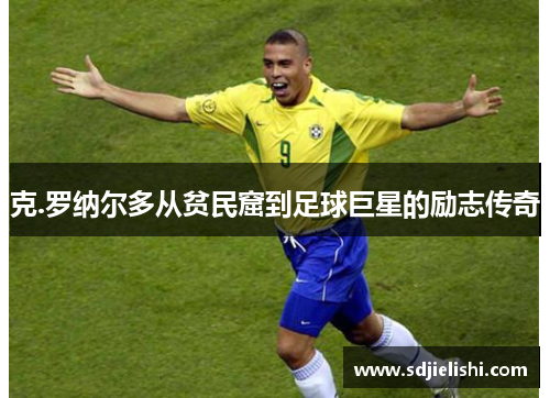 克.罗纳尔多从贫民窟到足球巨星的励志传奇