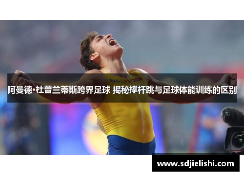 阿曼德·杜普兰蒂斯跨界足球 揭秘撑杆跳与足球体能训练的区别