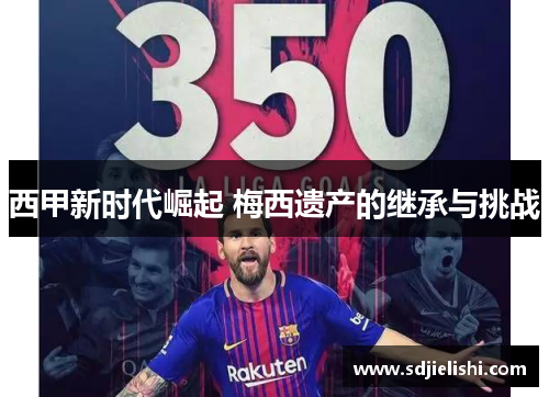 西甲新时代崛起 梅西遗产的继承与挑战
