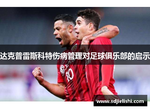 达克普雷斯科特伤病管理对足球俱乐部的启示