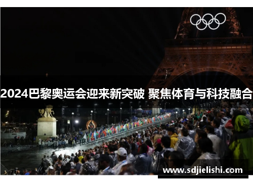 2024巴黎奥运会迎来新突破 聚焦体育与科技融合