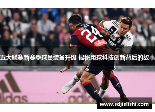 五大联赛新赛季球员装备升级 揭秘用球科技创新背后的故事