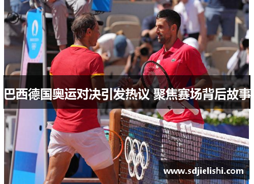 巴西德国奥运对决引发热议 聚焦赛场背后故事