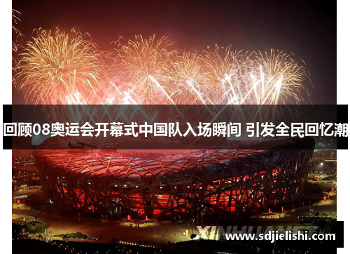 回顾08奥运会开幕式中国队入场瞬间 引发全民回忆潮