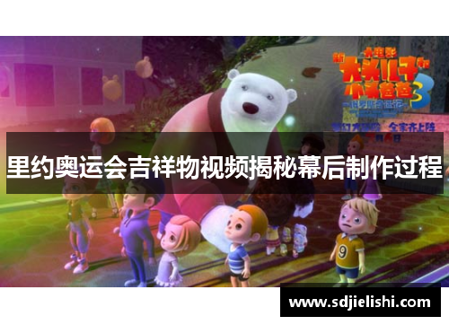 里约奥运会吉祥物视频揭秘幕后制作过程